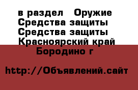  в раздел : Оружие. Средства защиты » Средства защиты . Красноярский край,Бородино г.